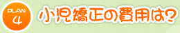 小児矯正の費用は? 小児矯正の費用は?