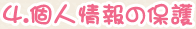 4.個人情報の保護 4.個人情報の保護